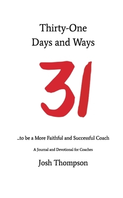 31 Days and Ways to be a More Faithful and Successful Coach by Josh Thompson
