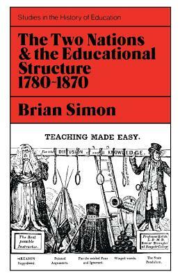 Two Nations and the Educational Structure 1780-1870 by Brian Simon