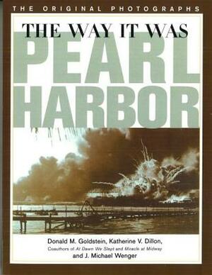 Way It Was: Pearl Harbor: The Original Photographs by Donald M. Goldstein, J. Michael Wenger, Katherine V. Dillon