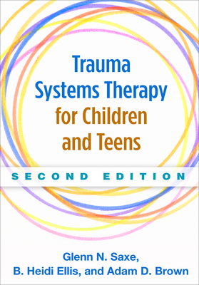 Trauma Systems Therapy for Children and Teens by Glenn N. Saxe, B. Heidi Ellis, Adam D. Brown