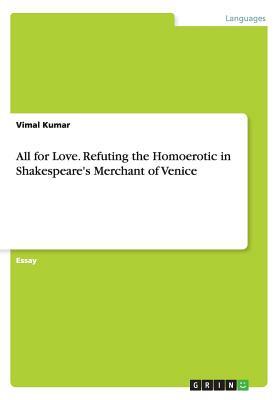 All for Love. Refuting the Homoerotic in Shakespeare's Merchant of Venice by Vimal Kumar