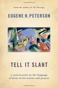Tell It Slant: A Conversation on the Language of Jesus in His Stories and Prayers by Eugene H. Peterson