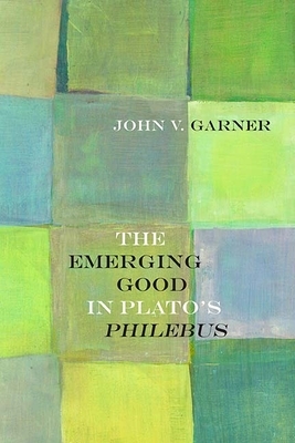 The Emerging Good in Plato's Philebus by John V. Garner