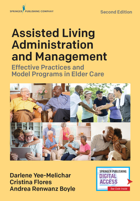 Assisted Living Administration and Management: Effective Practices and Model Programs in Elder Care by Darlene Yee-Melichar, Cristina Flores, Andrea Renwanz Boyle