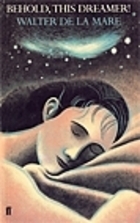 Behold, This Dreamer: Of Reverie, Night, Sleep, Dream, Love-Dreams, Nightmare, Death by Walter de la Mare