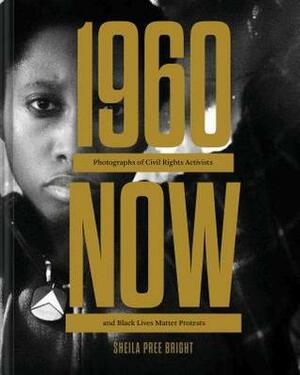 #1960Now: Photographs of Civil Rights Activists and Black Lives Matter Protests (Social Justice Book, Civil Rights Photography Book) by Sheila Pree Bright