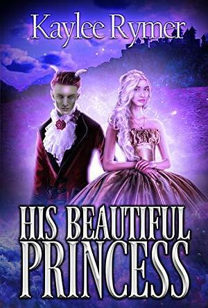 His Beautiful Princess by Kaylee Rymer, Kaylee Rymer