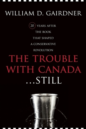 The Trouble with Canada ...Still!: A Citizen Speaks Out by William D. Gairdner