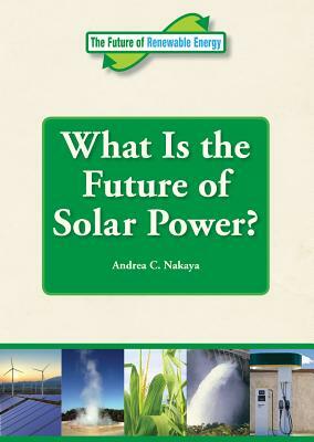 What Is the Future of Solar Power? by Andrea C. Nakaya