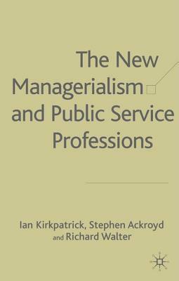 The New Managerialism and Public Service Professions: Change in Health, Social Services and Housing by R. Walker, S. Ackroyd, I. Kirkpatrick