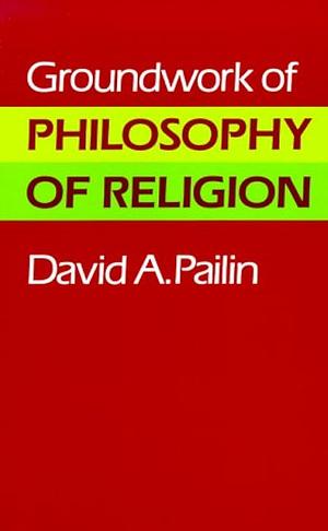 Groundwork of Philosophy of Religion by David Arthur Pailin