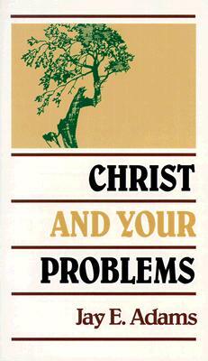 Christ and Your Problems by Jay E. Adams