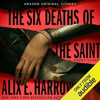 The Six Deaths of the Saint by Alix E. Harrow
