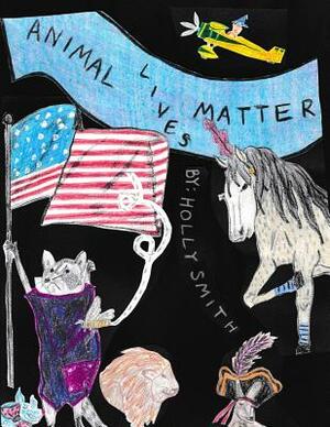 Animal Lives Matter by Holly Smith