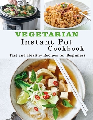 Vegetarian Instant Pot Cookbook: Fast and Healthy Recipes for Beginners by Patricia Ward