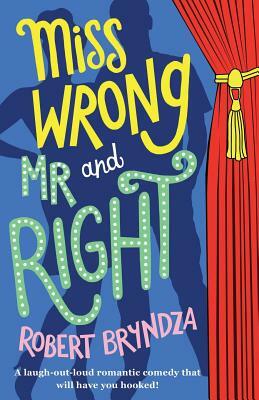 Miss Wrong and Mr Right: A laugh-out-loud romantic comedy that will have you hooked! by Robert Bryndza