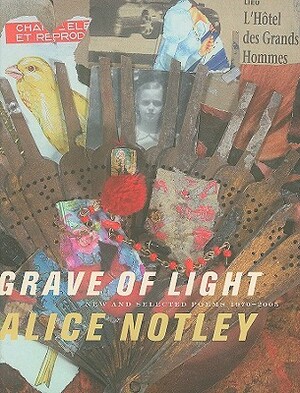 Grave of Light: New and Selected Poems, 1970-2005 by Alice Notley