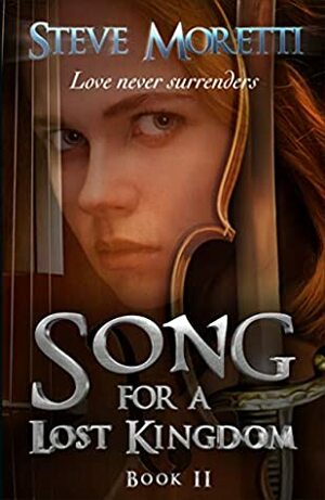 Song for a Lost Kingdom: Love Never Surrenders by Steve Moretti