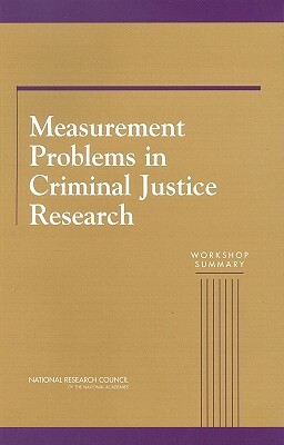 Measurement Problems in Criminal Justice Research: Workshop Summary by Committee on National Statistics, National Research Council, Division of Behavioral and Social Scienc