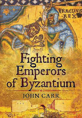 Fighting Emperors of Byzantium by John Car