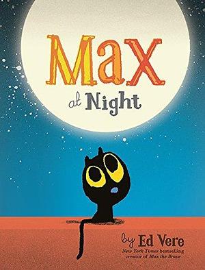 Max at Night: by Ed Vere, Ed Vere