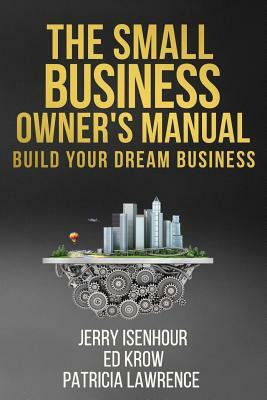 The Small Business Owner's Manual: Build Your Dream Business by Patricia Lawrence, Ed Krow, Jerry Isenhour