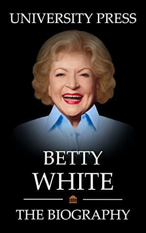 Betty White Book: The Biography of Betty White by University Press