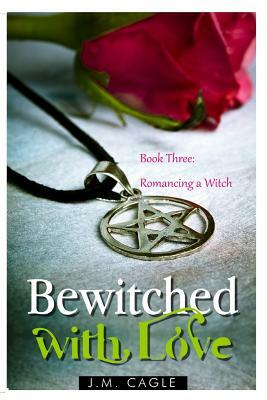 Bewitched with Love, Book Three: Romancing a Witch by J. M. Cagle