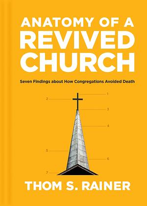 Anatomy of a Revived Church: Seven Findings about How Congregations Avoided Death by Thom S. Rainer