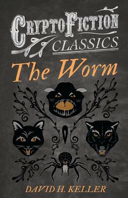 The Worm (Cryptofiction Classics - Weird Tales of Strange Creatures) by David H. Keller