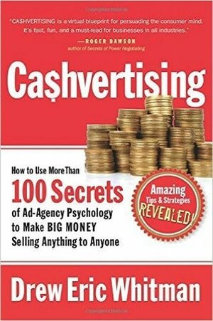 Cashvertising: How to Use More Than 100 Secrets of Ad-Agency Psychology to Make Big Money Selling Anything to Anyone by Drew Eric Whitman