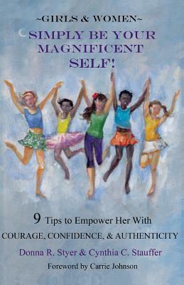 Simply Be Your Magnificent Self by Cynthia Stauffer, Donna R. Styer