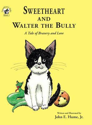 Sweetheart and Walter the Bully: A Tale of Bravery and Love by John E. Hume