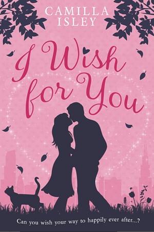 I Wish for You (Special Pink Edition): A Happily Ever After Romantic Comedy by Camilla Isley