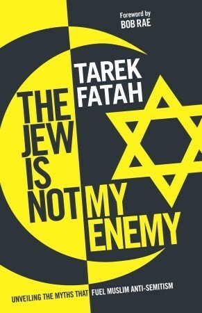 The Jew is Not My Enemy: Unveiling the Myths That Fuel Muslim Anti-Semitism by Tarek Fatah, Bob Rae