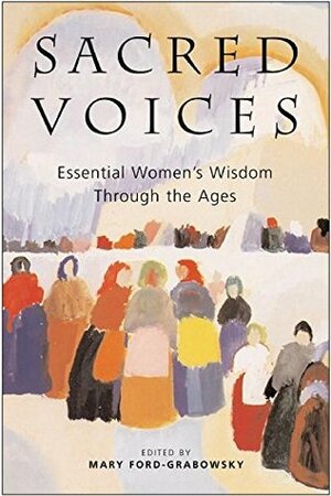 Sacred Voices: Essential Women's Wisdom Through the Ages by Mary Ford-Grabowsky