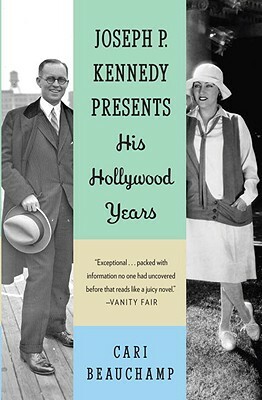 Joseph P. Kennedy Presents: His Hollywood Years by Cari Beauchamp