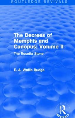 The Decrees of Memphis and Canopus: Vol. II (Routledge Revivals): The Rosetta Stone by E. A. Wallis Budge