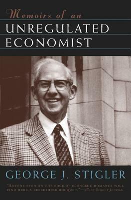 Memoirs of an Unregulated Economist by George J. Stigler