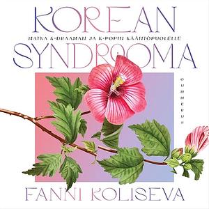 Korean syndrooma: matka K-draaman ja K-popin kääntöpuolelle by Fanni Koliseva