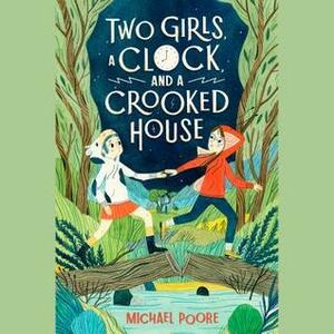 Two Girls, a Clock, and a Crooked House by Michael Poore