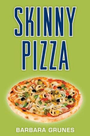 Skinny Pizza: Over 100 healthy recipes for America's favorite food by Barbara Grunes