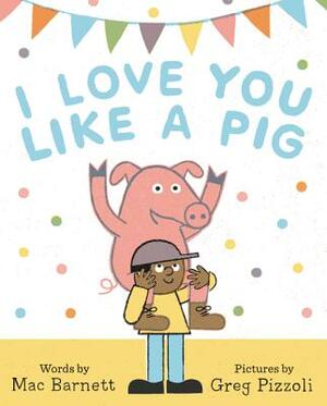 I Love You Like a Pig by Mac Barnett