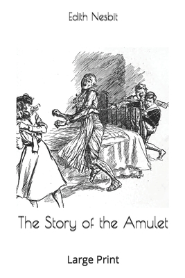 The Story of the Amulet: Large Print by E. Nesbit