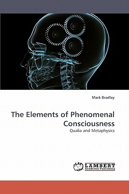 The Elements of Phenomenal Consciousness by Mark Bradley