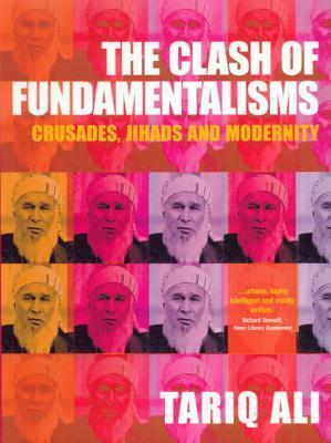 The Clash of Fundamentalisms: Crusades, Jihads and Modernity by Tariq Ali