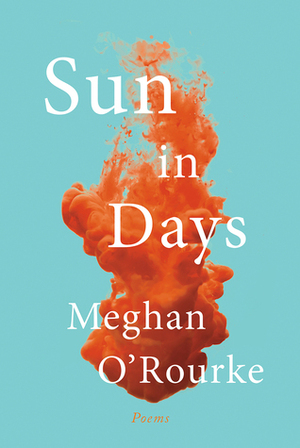 Sun in Days: Poems by Meghan O'Rourke