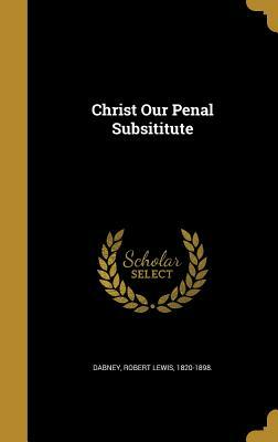 Christ Our Penal Substitute by Robert Lewis Dabney