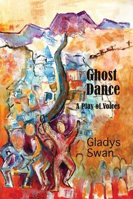 Ghost Dance: A Play of Voices by Gladys Swan