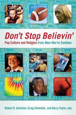 Don't Stop Believin': Pop Culture and Religion from Ben-Hur to Zombies by Robert K. Johnston, Craig Detweiler, Barry Taylor